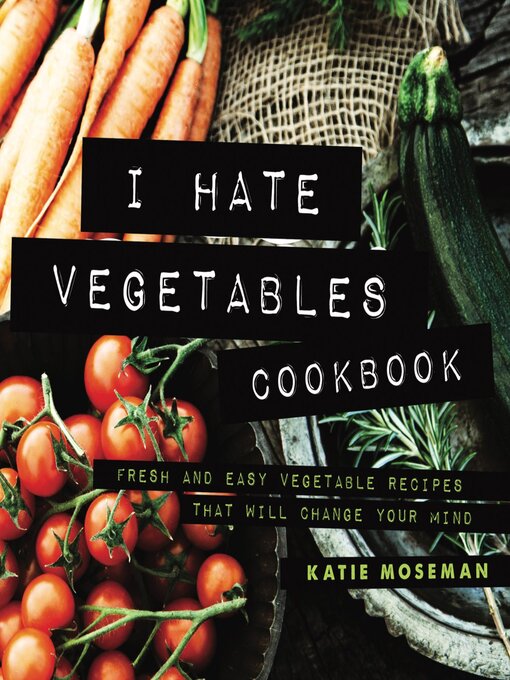 Title details for I Hate Vegetables Cookbook by Katie Moseman - Wait list